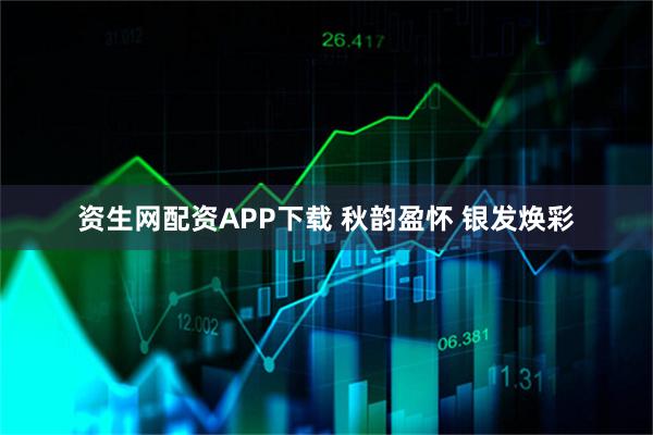 资生网配资APP下载 秋韵盈怀 银发焕彩