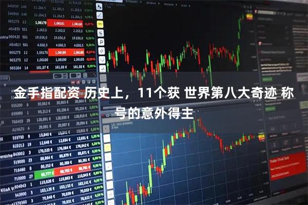 金手指配资 历史上，11个获 世界第八大奇迹 称号的意外得主